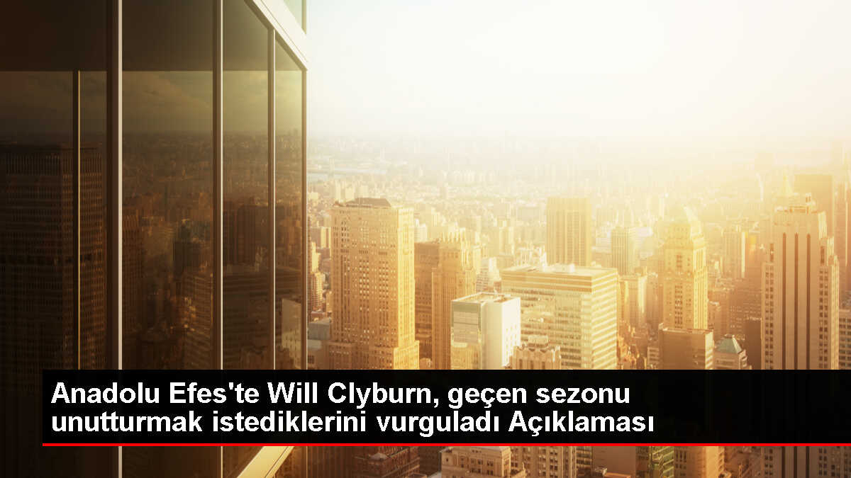 Anadolu Efes Will Clyburn ile play-off'lara kalmayı hedefliyor
