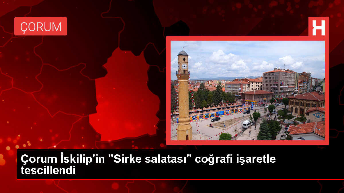 Çorum'un İskilip ilçesine 'Sirke salatası' coğrafi işaret tescili verildi
