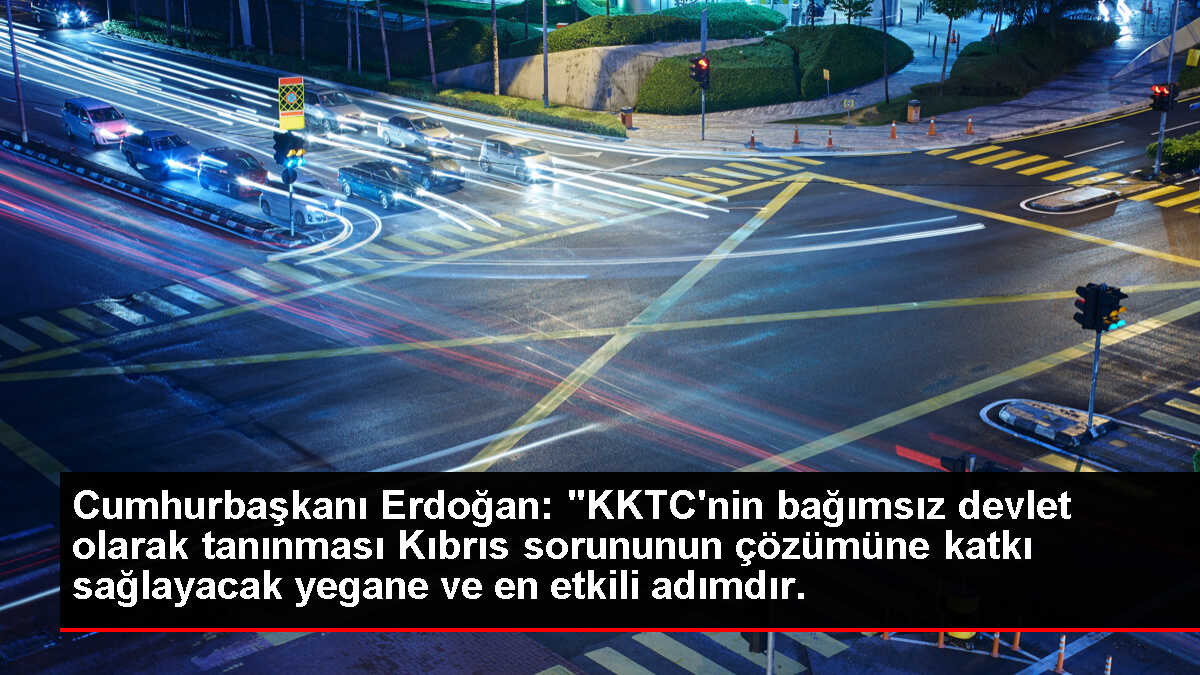 Cumhurbaşkanı Erdoğan: 'KKTC'nin bağımsız devlet olarak tanınması Kıbrıs sorununun çözümüne katkı sağlayacak yegane ve en etkili adımdır.