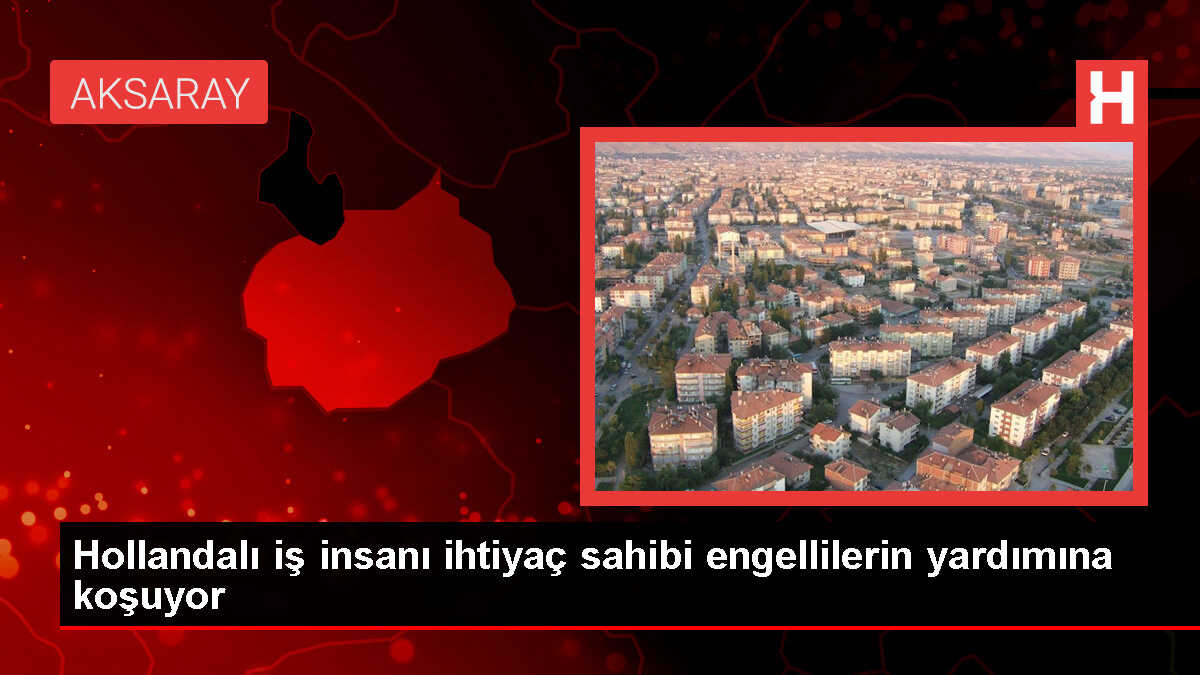 Hollandalı İş İnsanı Türkiye'deki Engellilere Yardım Elini Uzatıyor