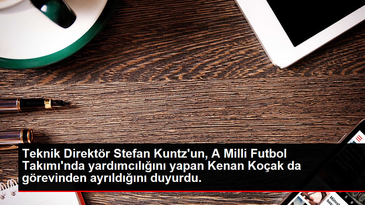 Teknik Direktör Stefan Kuntz'un, A Milli Futbol Takımı'nda yardımcılığını yapan Kenan Koçak da görevinden ayrıldığını duyurdu.