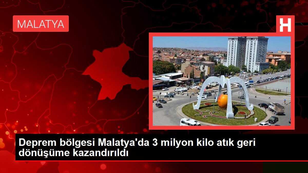 Deprem bölgesi Malatya'da 3 milyon kilo atık geri dönüşüme kazandırıldı