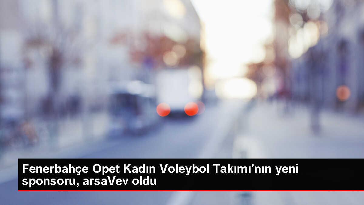 Fenerbahçe Opet Kadın Voleybol Takımı ile arsaVev arasında sponsorluk anlaşması imzalandı