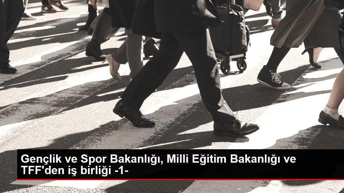 Gençlik ve Spor Bakanlığı, Milli Eğitim Bakanlığı ve TFF'den iş birliği -1-