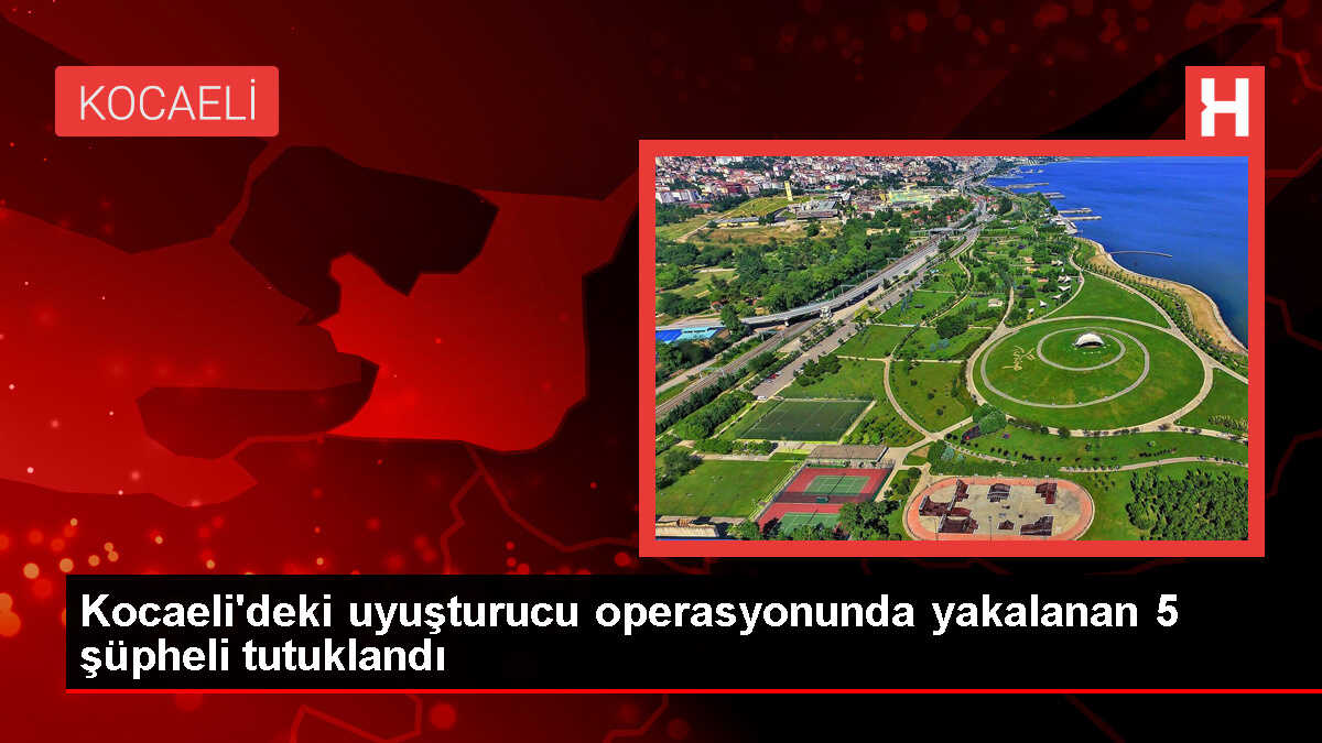 Kocaeli'de Uyuşturucu Operasyonunda 5 Şüpheli Tutuklandı
