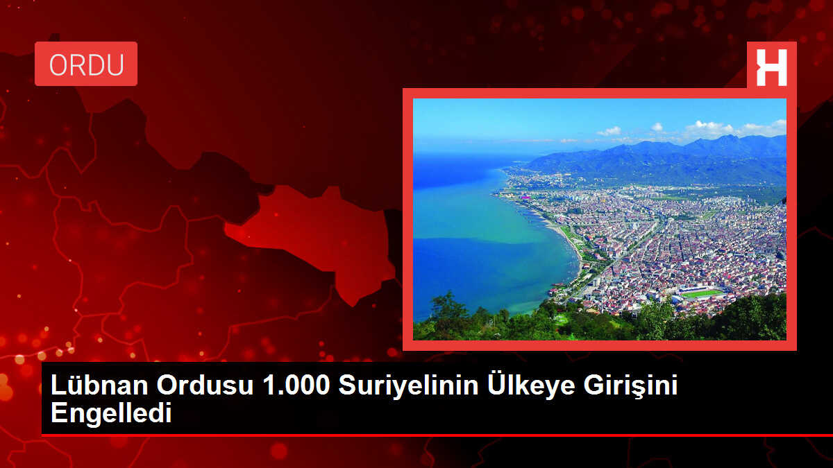 Lübnan Ordusu 1.000 Suriyelinin Ülkeye Girişini Engelledi
