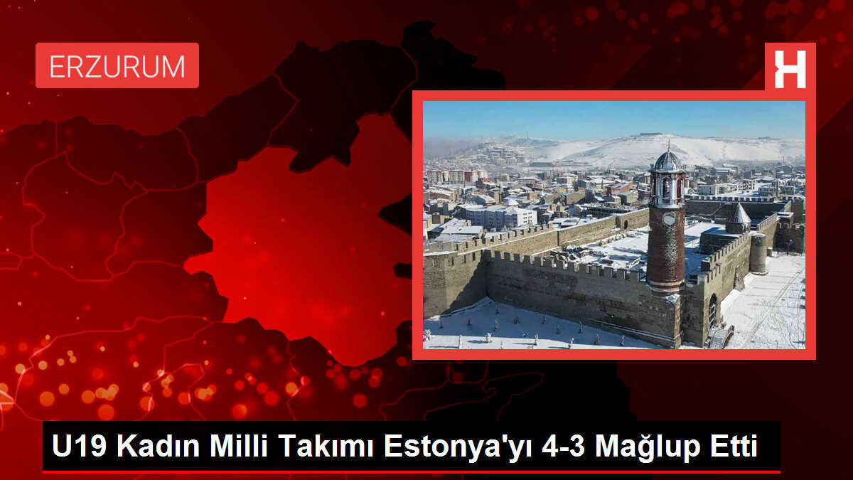 U19 Kadın Milli Takımı Estonya'yı 4-3 Mağlup Etti
