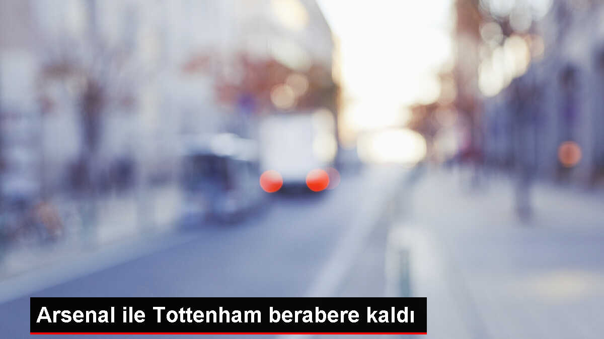 Premier Lig'de Arsenal ve Tottenham Berabere Kaldı