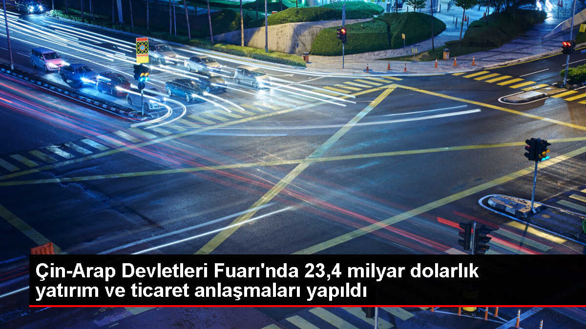 Çin-Arap Devletleri Fuarı'nda 23,4 Milyar Dolarlık Anlaşmalar İmzalandı