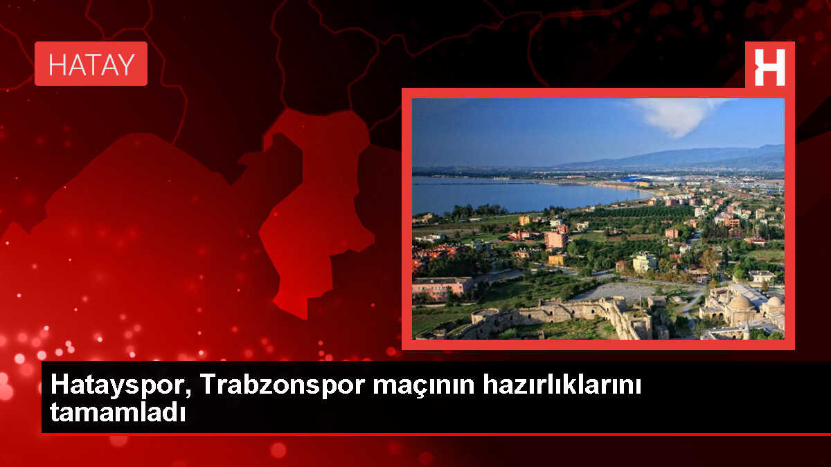 Atakaş Hatayspor, Trabzonspor maçı için hazırlıklarını tamamladı