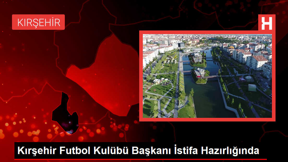 Kırşehir Futbol Kulübü Başkanı İstifa Hazırlığında