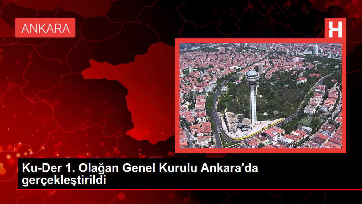 Ku-Der 1. Olağan Genel Kurulu Ankara'da gerçekleştirildi