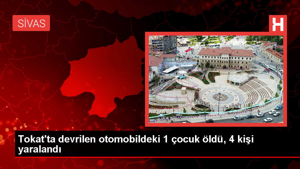 Tokat'ta Otomobil Kazası: 1 Çocuk Hayatını Kaybetti, 4 Kişi Yaralandı
