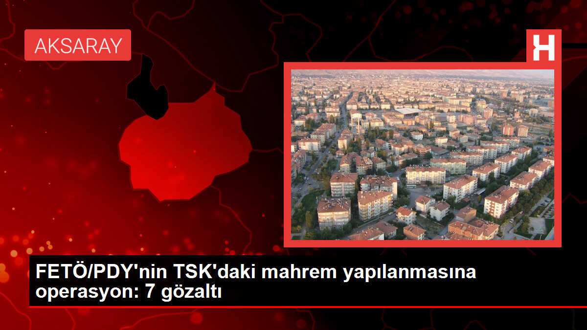 7 İlde FETÖ Operasyonu: 7 Kişi Gözaltına Alındı