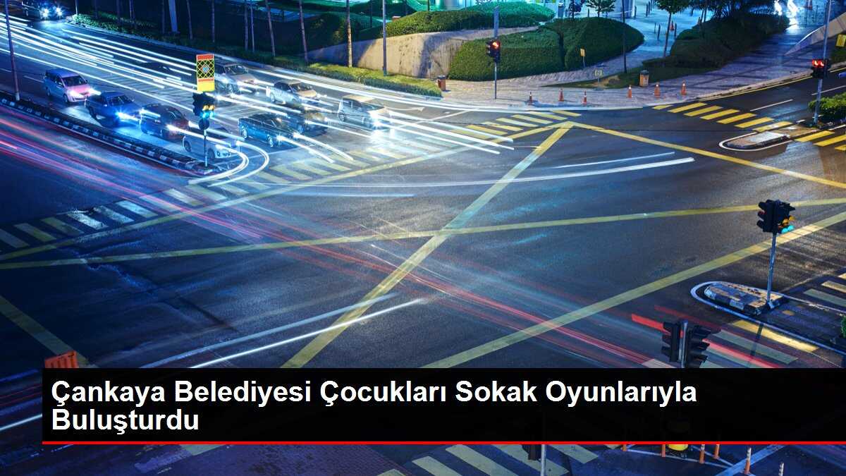 Çankaya Belediyesi Çocukları Sokak Oyunlarıyla Buluşturdu
