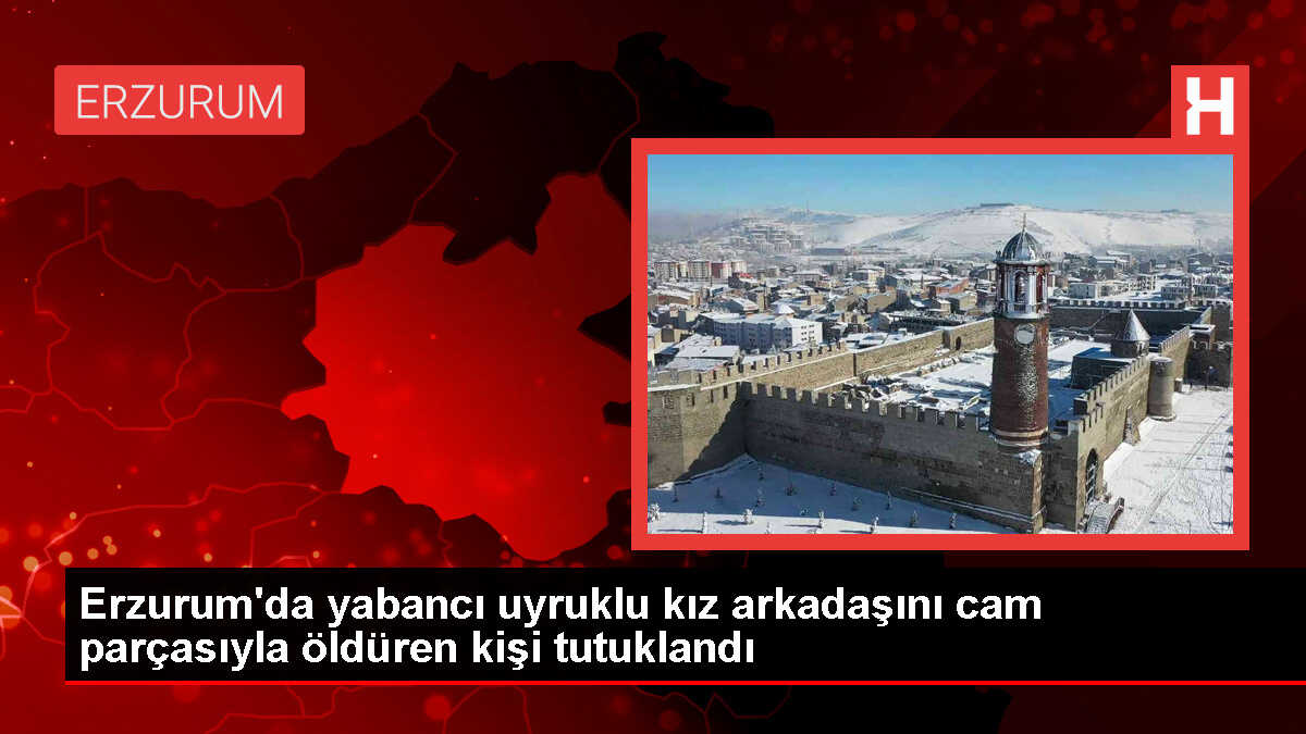 Erzurum'da Tartıştığı Kız Arkadaşını Öldüren Şüpheli Tutuklandı