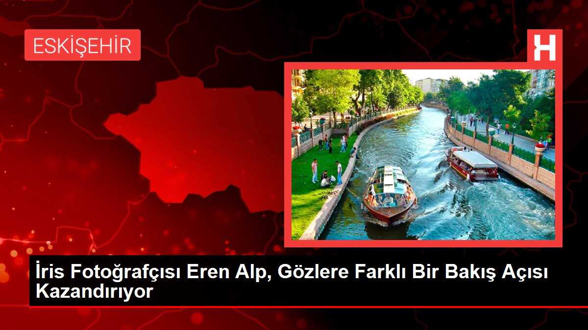 İris Fotoğrafçısı Eren Alp, Gözlere Farklı Bir Bakış Açısı Kazandırıyor