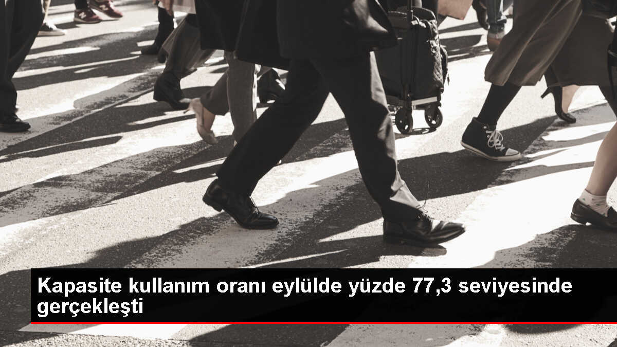 Kapasite kullanım oranı eylülde yüzde 77,3 seviyesinde gerçekleşti
