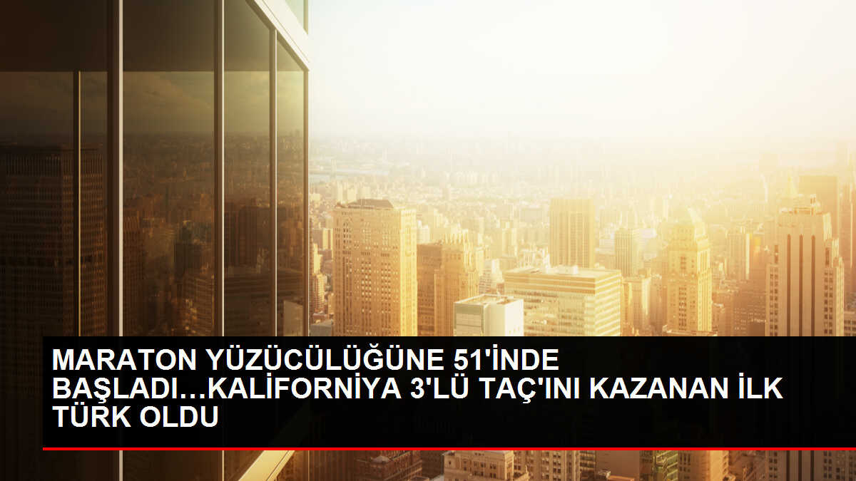 MARATON YÜZÜCÜLÜĞÜNE 51 YAŞINDA BAŞLADI'KALİFORNİYA 3'LÜ TAÇ'INI KAZANAN İLK TÜRK OLDU