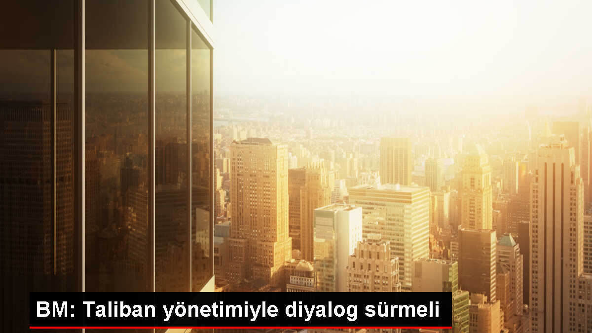 BM: Afganistan'da Taliban yönetimiyle diyaloğun sürmesi gerekiyor