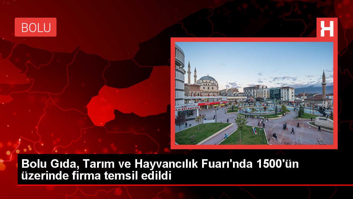 Bolu'da Gıda, Tarım ve Hayvancılık Fuarı'nda 1500'den fazla firma temsil edildi