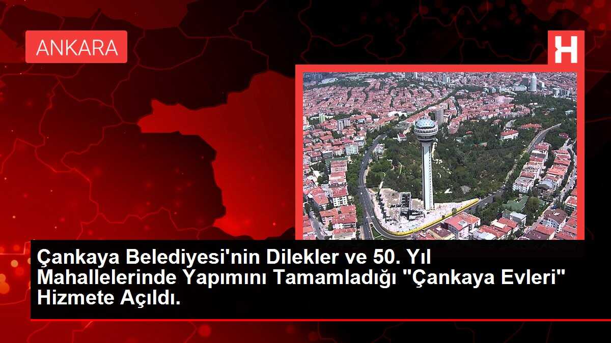 Çankaya Belediyesi'nin Dilekler ve 50. Yıl Mahallelerinde Yapımını Tamamladığı 'Çankaya Evleri' Hizmete Açıldı.