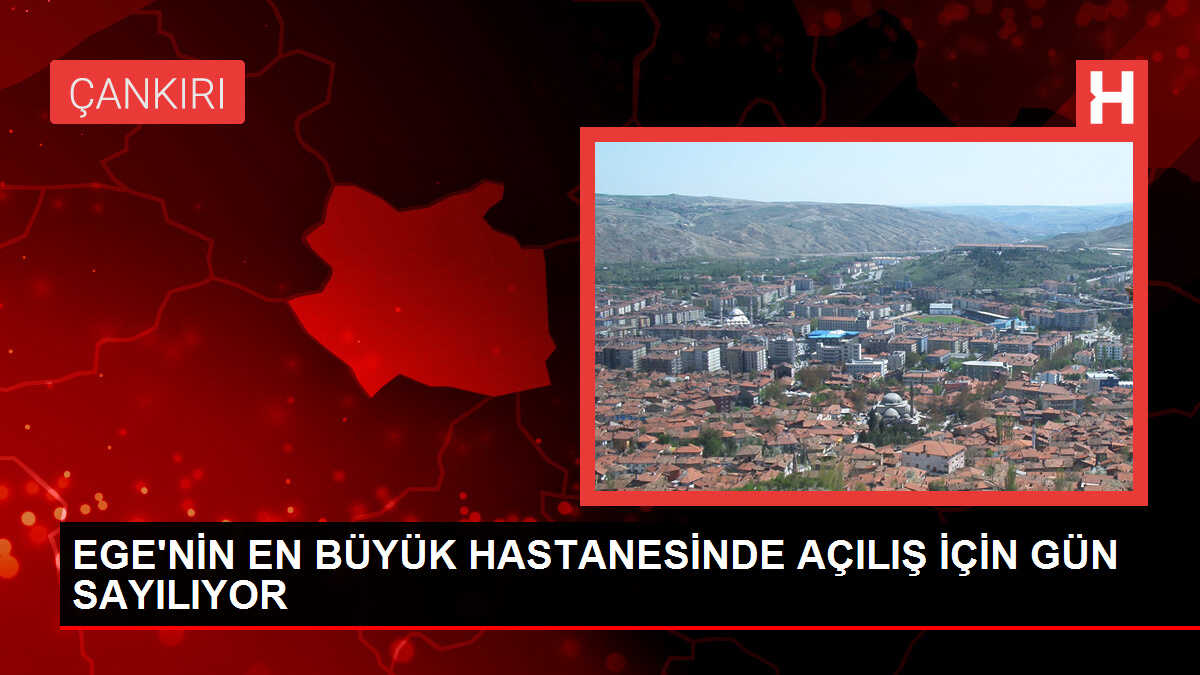 EGE'NİN EN BÜYÜK HASTANESİNDE AÇILIŞ İÇİN GÜN SAYILIYOR
