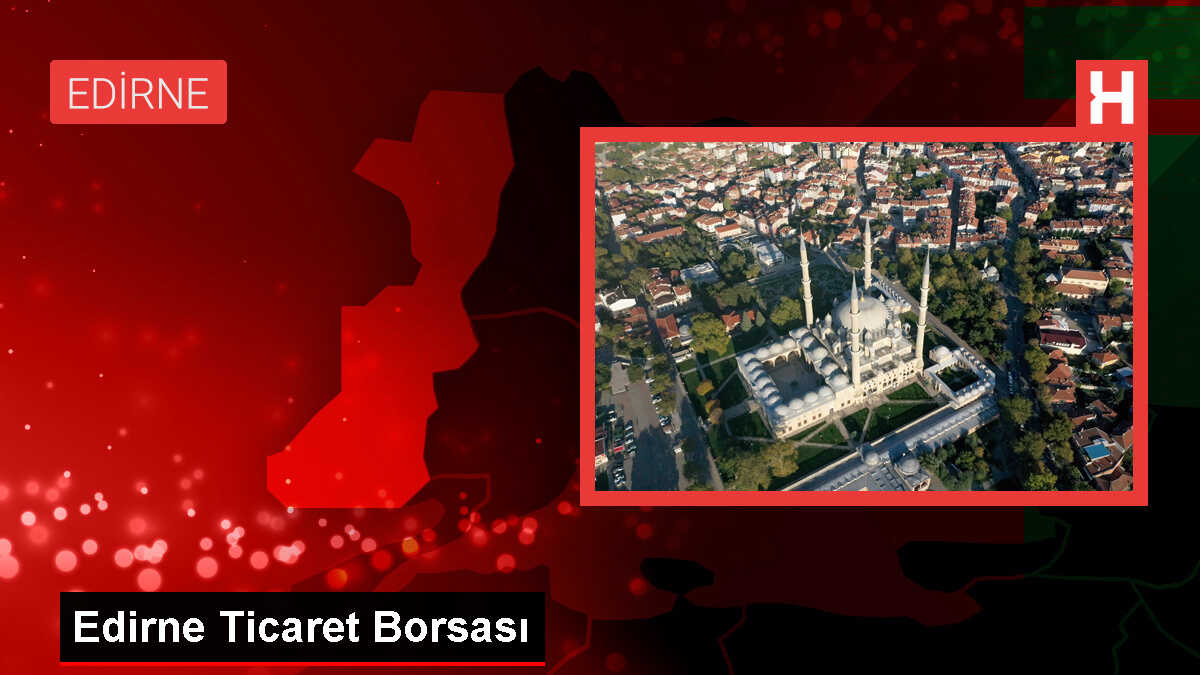 Edirne Ticaret Borsasında Buğdayın Kilogramı En Yüksek Fiyattan Satıldı