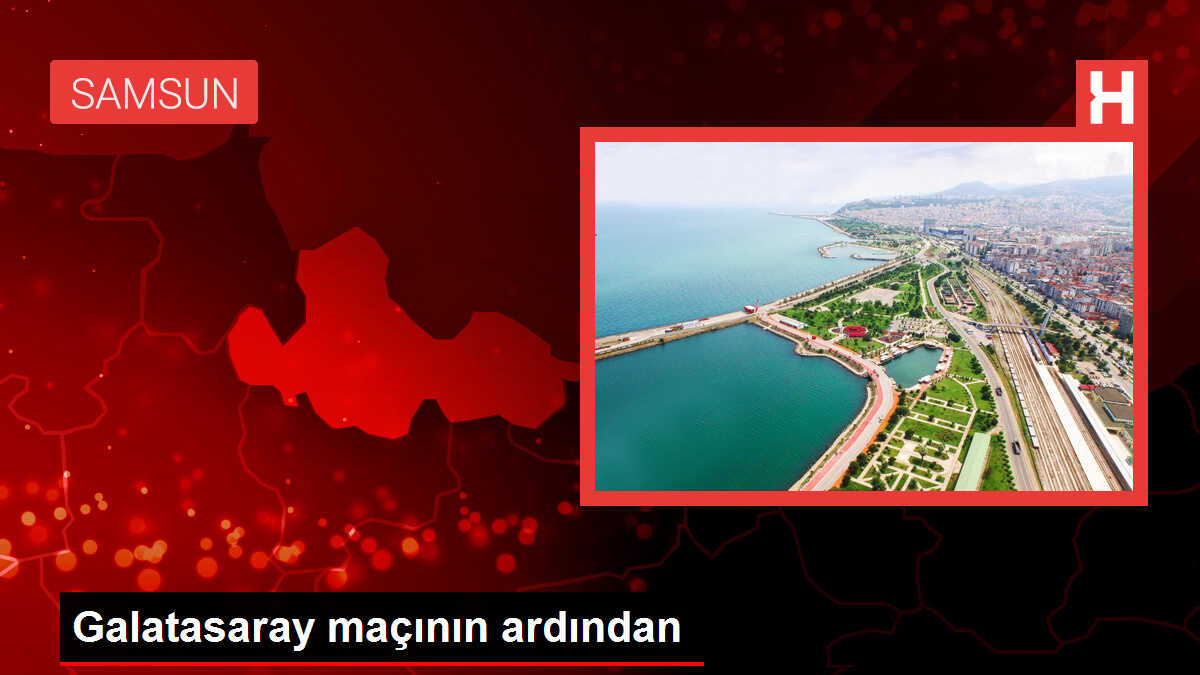 Galatasaray maçının ardından