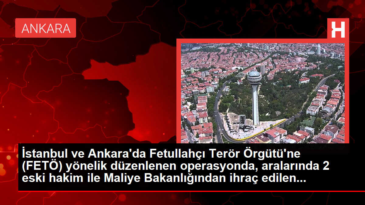 İstanbul ve Ankara'da Fetullahçı Terör Örgütü'ne (FETÖ) yönelik düzenlenen operasyonda, aralarında 2 eski hakim ile Maliye Bakanlığından ihraç edilen...