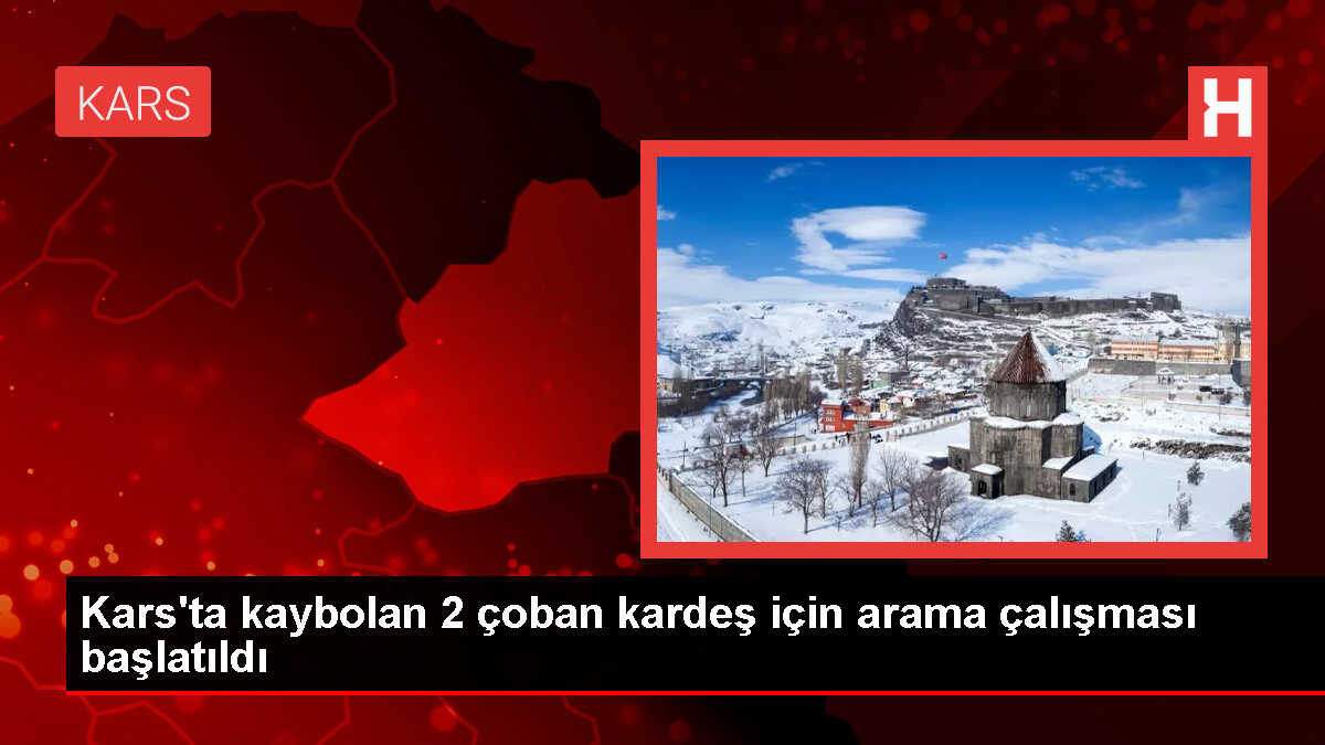 Kars'ın Sarıkamış ilçesinde kaybolan 2 çoban kardeşin bulunması için çalışma başlatıldı
