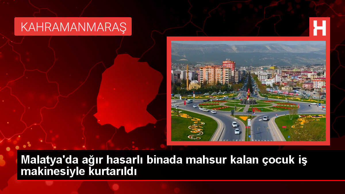 Malatya'da depremde mahsur kalan çocuk iş makinesiyle kurtarıldı