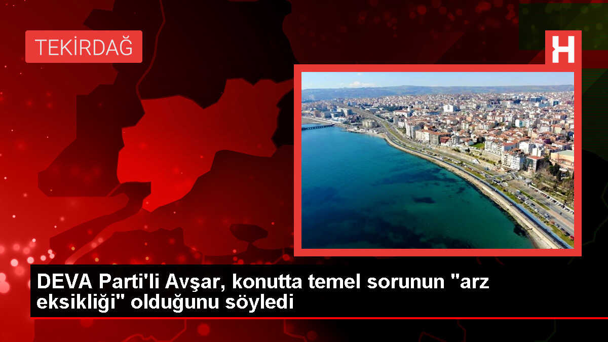 DEVA Partisi Milletvekili Cem Avşar: Konut Sorunun Temel Nedeni Arz Eksikliği