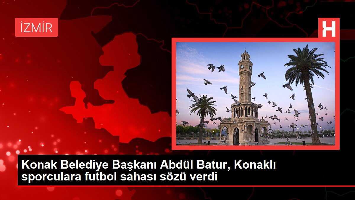 Konak Belediye Başkanı Abdül Batur, Konaklı sporculara futbol sahası sözü verdi