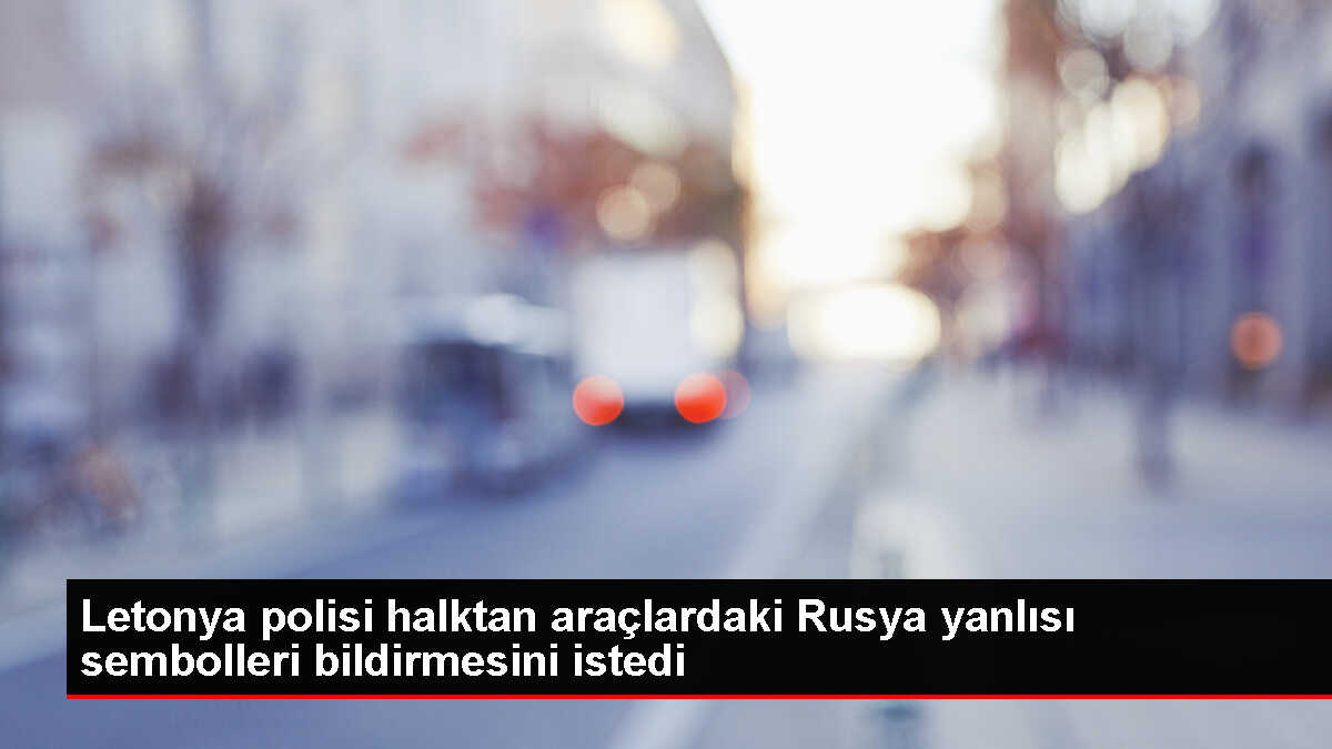 Letonya'da Rusya'yı destekleyen sembollerin bildirilmesi istendi