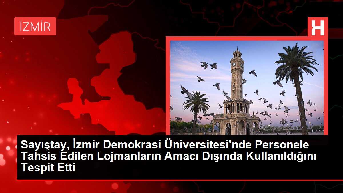 Sayıştay, İzmir Demokrasi Üniversitesi'nde Personele Tahsis Edilen Lojmanların Amacı Dışında Kullanıldığını Tespit Etti