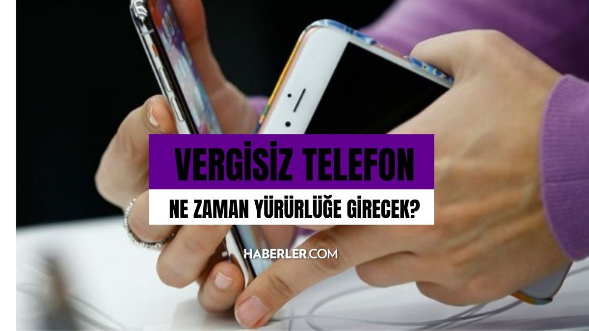 Vergisiz telefon ne zaman yürürlüğe girecek? Vergisiz bilgisayar, tablet, telefon uygulaması başladı mı, ne zaman alınacak?
