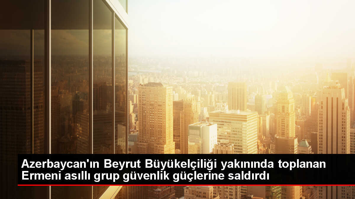 Lübnan'da Ermeni Grubu Azerbaycan Büyükelçiliğine Saldırdı