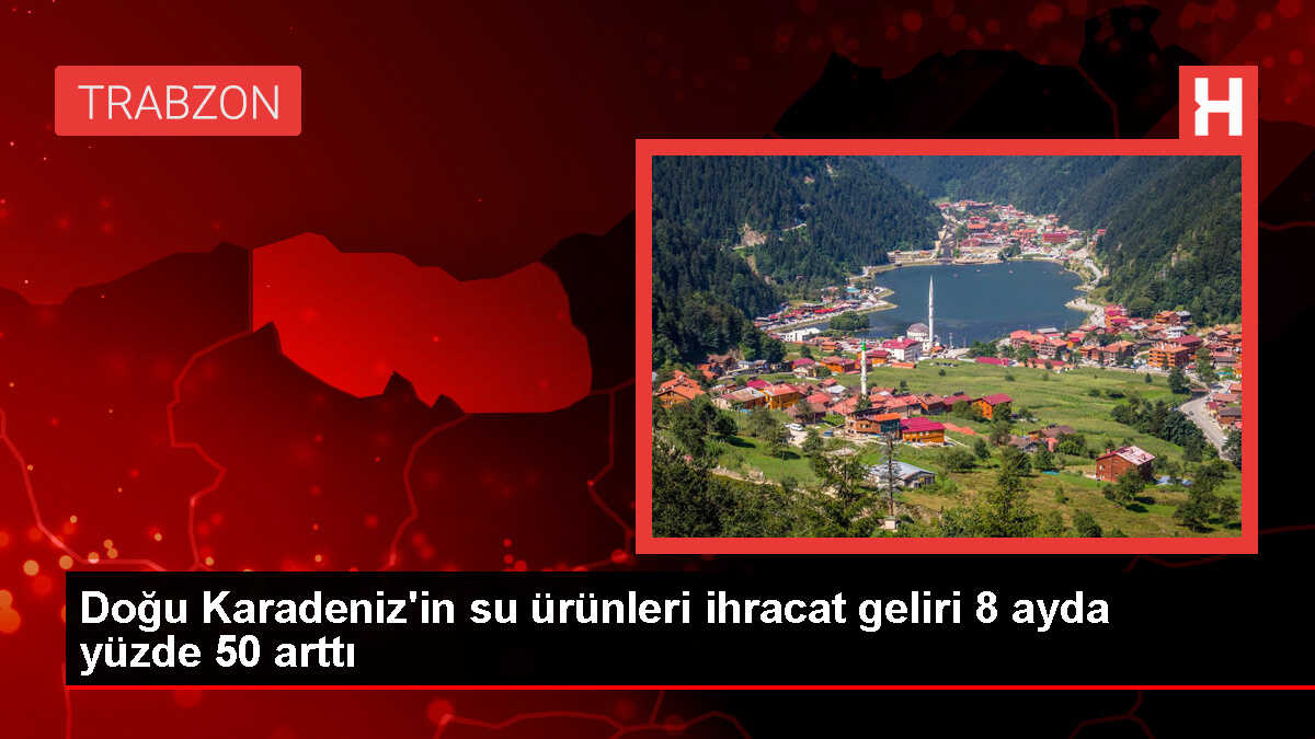 Doğu Karadeniz'den Su Ürünleri İhracatı Yüzde 50 Arttı
