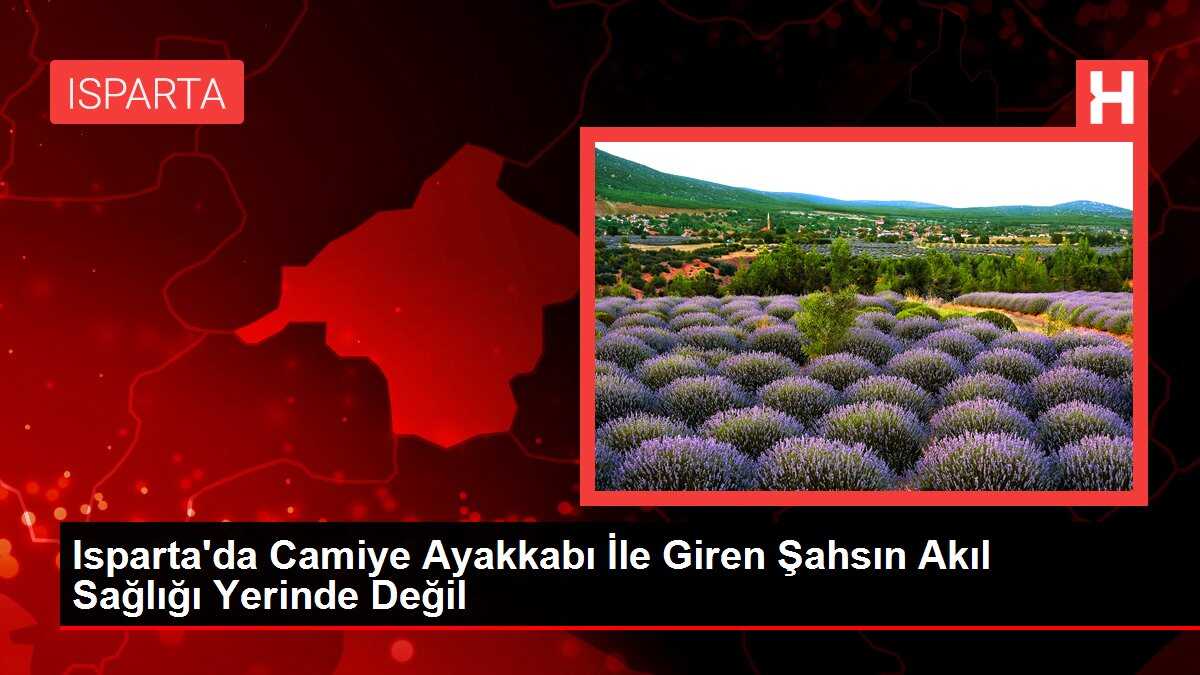 Isparta'da Camiye Ayakkabı İle Giren Şahsın Akıl Sağlığı Yerinde Değil