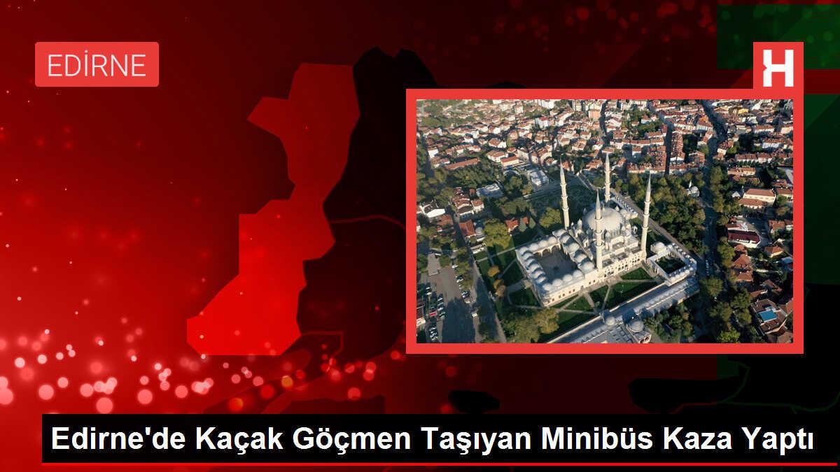 Edirne'de kaçak göçmenleri taşıyan minibüs evin duvarına çarptı