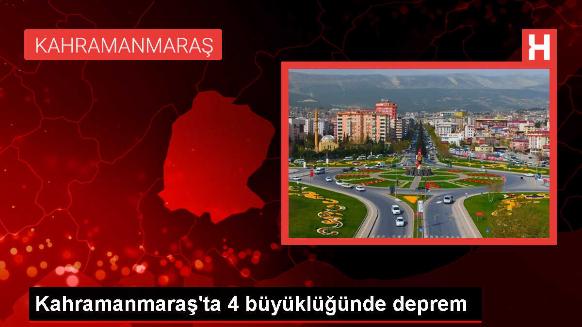 Kahramanmaraş'ta 4 büyüklüğünde deprem