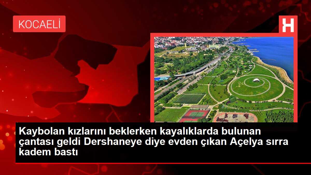 Kaybolan kızlarını beklerken kayalıklarda bulunan çantası geldi Dershaneye diye evden çıkan Açelya sırra kadem bastı