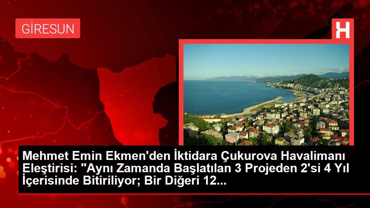 Mehmet Emin Ekmen'den İktidara Çukurova Havalimanı Eleştirisi: 'Aynı Zamanda Başlatılan 3 Projeden 2'si 4 Yıl İçerisinde Bitiriliyor; Bir Diğeri 12...