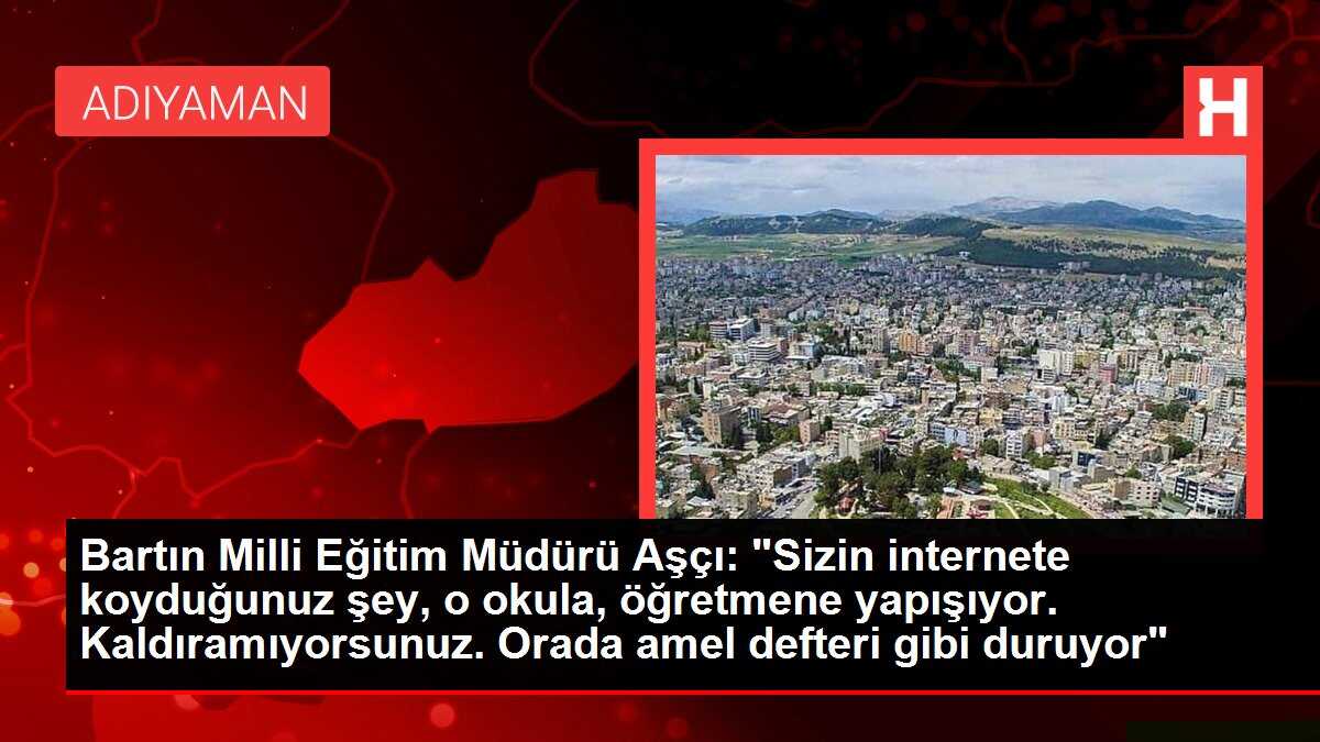 Bartın Milli Eğitim Müdürü Aşçı: 'Sizin internete koyduğunuz şey, o okula, öğretmene yapışıyor. Kaldıramıyorsunuz. Orada amel defteri gibi duruyor'