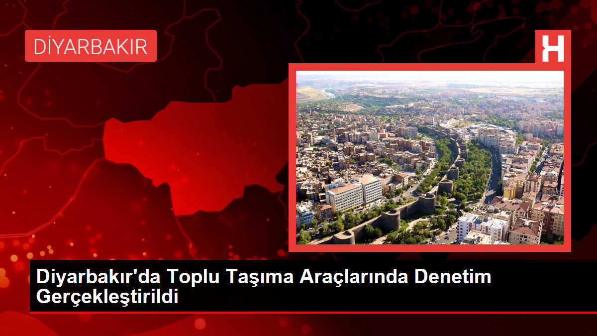 Diyarbakır'da Toplu Taşıma Araçlarında Denetim Gerçekleştirildi