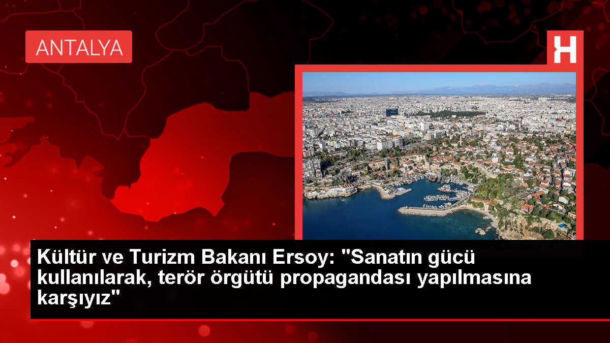Kültür ve Turizm Bakanı Ersoy: 'Sanatın gücü kullanılarak, terör örgütü propagandası yapılmasına karşıyız'