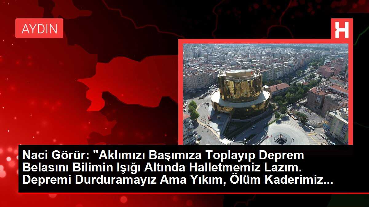 Naci Görür: 'Aklımızı Başımıza Toplayıp Deprem Belasını Bilimin Işığı Altında Halletmemiz Lazım. Depremi Durduramayız Ama Yıkım, Ölüm Kaderimiz...