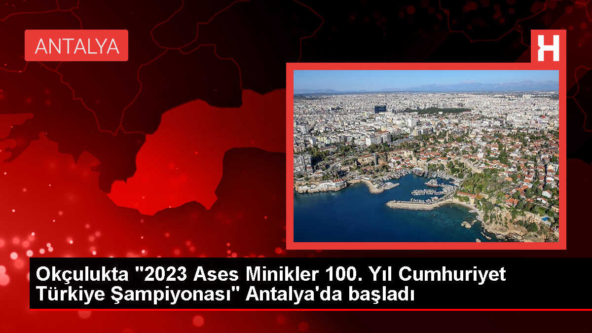 2023 Ases Minikler 100. Yıl Cumhuriyet Türkiye Şampiyonası Antalya'da Başladı