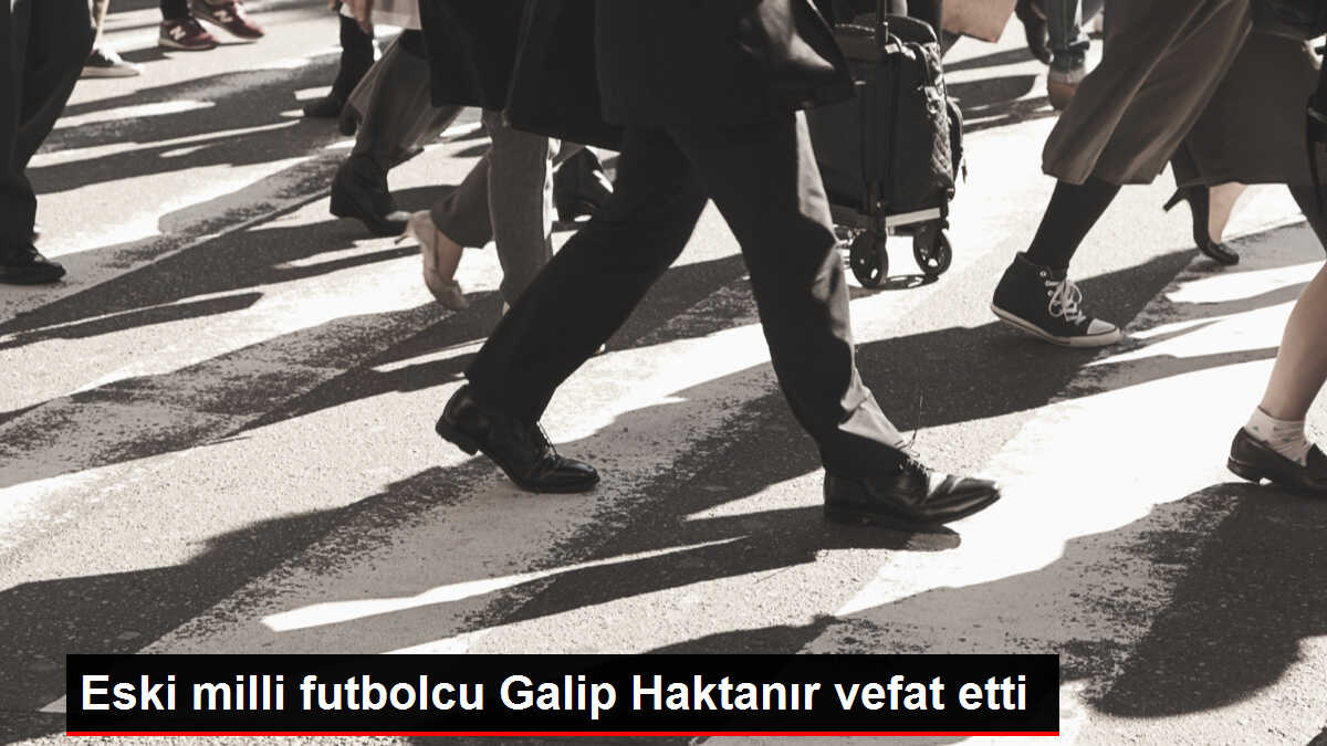 A Milli Futbol Takımı'nın eski futbolcusu Galip Haktanır vefat etti